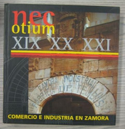 Portada del libro de NECOTIUM XIX,XX,XXI. COMERCIO E INDUSTRIA EN ZAMORA