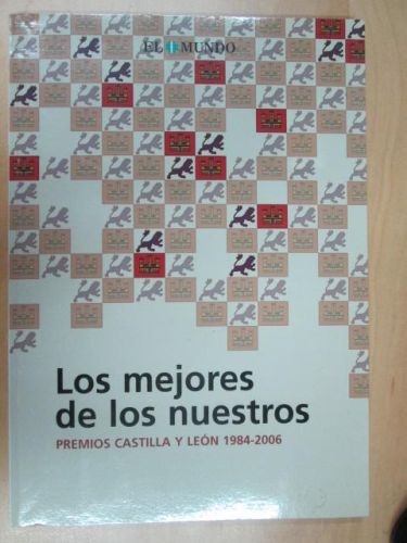 Portada del libro de LOS MEJORES DE LOS NUESTROS – PREMIOS CASTILLA Y LEON 1984-2006