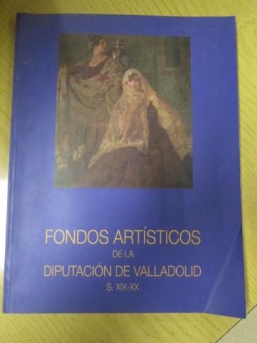 Portada del libro de FONDOS ARTÍSTICOS DE LA DIPUTACIÓN DE VALLADOLID S. XIX-XX Pintura y escultura