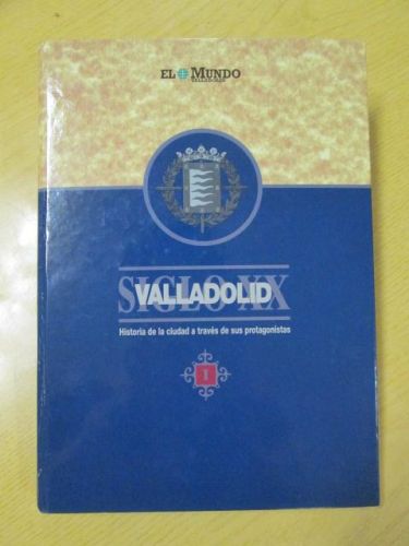 Portada del libro de VALLADOLID, SIGLO XX. Historia de la ciudad a través de sus protagonistas. Toma 1.
