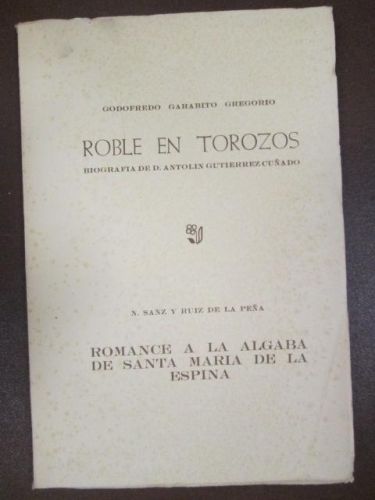 Portada del libro de ROBLE EN TOROZOS. Biografia de D. Antolin Gutierrez Cuñado ROMANCE A LA ALGABA DE SANTA MARIA DE LA...