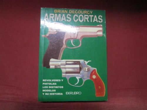 Portada del libro de ARMAS CORTAS revolveres y pistolas: los distintos modelos y su historia