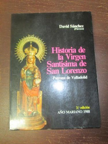 Portada del libro de HISTORIA DE LA VÍRGEN SANTÍSIMA DE SAN LORENZO. Patrona de Valladolid.