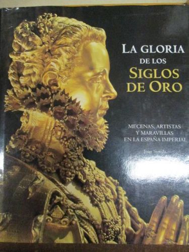 Portada del libro de LA GLORIA DE LOS SIGLOS DE ORO, MECENAS, ARTISTAS Y MARAVILLAS EN LA ESPAÑA IMPERIAL