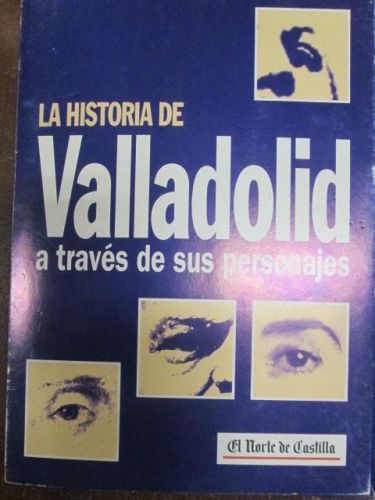 Portada del libro de LA HISTORIA DE VALLADOLID ATRAVÉS DE SUS PERSONAJES