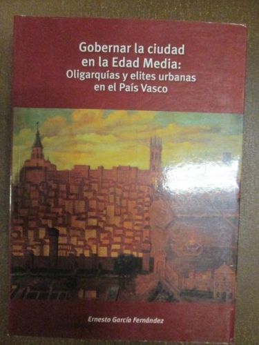 Portada del libro de GOBERNAR LA CIUDAD EN LA EDAD MEDIA: OLIGARQUÍAS Y ÉLITES URBANAS EN EL PAÍS VASCO