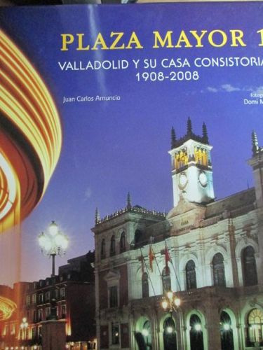 Portada del libro de PLAZA MAYOR 1 Valladolid y su Casa Consistorial 1908-2008