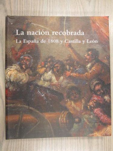 Portada del libro de LA NACIÓN RECOBRADA. La España de 1808 y Castilla y León