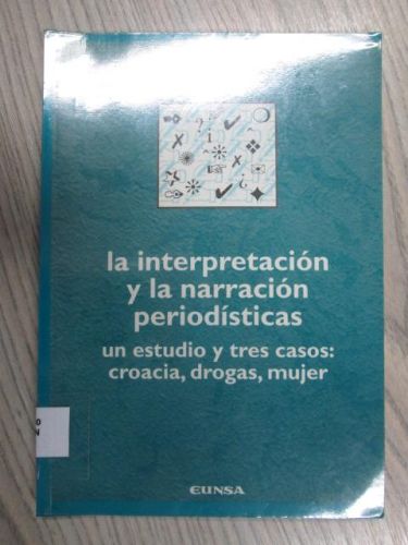 Portada del libro de LA INTERPRETACIO?N Y LA NARRACIO?N PERIODI?STICAS. UN ESTUDIO Y TRES CASOS. CROACIA, DROGAS, MUJER