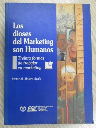 Portada del libro de LOS DIOSES DEL MARKETING SON HUMANOS. TREINTA FORMAS DE TRABAJAR EN MARKETING