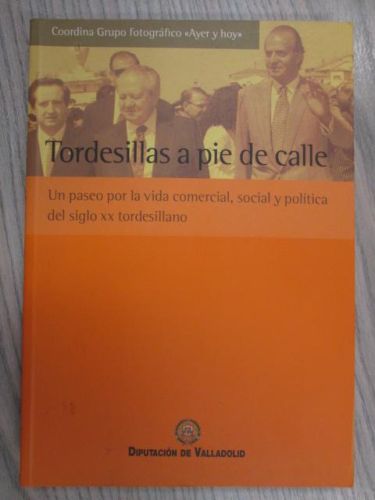Portada del libro de TORDESILLAS A PIE DE CALLE. UN PASEO POR LA VIDA COMERCIAL, SOCIAL Y POLÍTICA DEL SIGLO XX TORDESILLANO