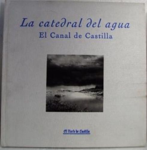 Portada del libro de LA CATEDRAL DEL AGUA. El Canal de Castilla