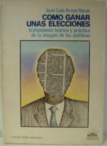 Portada del libro de COMO GANAR UNAS ELECCIONES. Tratamiento teórico y práctico de la imagen de los políticos