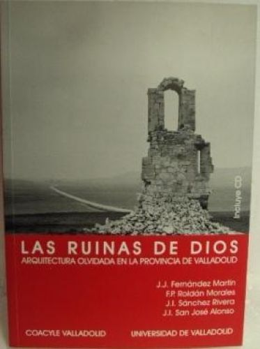 Portada del libro de LAS RUINAS DE DIOS, arquitectura olvidada en la provincia de Valladolid