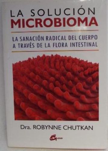Portada del libro de LA SOLUCIÓN MICROBIOMA, LA SANACIÓN RADICAL DEL CUERPO A TRAVÉS DE LA FLORA INTESTINAL