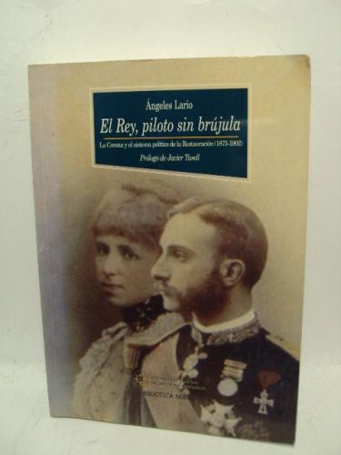 Portada del libro de EL REY, PILOTO SIN BRÚJULA. La Corona y el sistema político de la Restauración (1875-1902)
