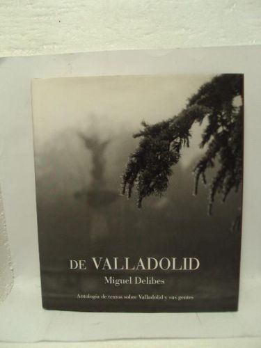 Portada del libro de DE VALLADOLID MIGUEL DELIBES, Antología de textos sobre Valladolid y sus gentes