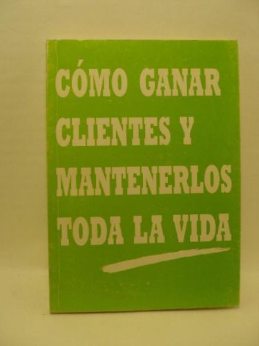 Portada del libro de CÓMO GANAR CLIENTES Y MANTENERLOS TODA LA VIDA