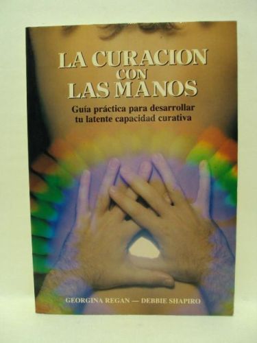 Portada del libro de LA CURACIÓN CON LAS MANOS, guía práctica para desarrollar tu latente capacidad curativa