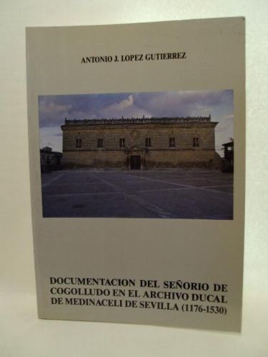 Portada del libro de DOCUMENTACIÓN DEL SEÑORIO DE COGOLLUDO EN EL ARCHIVO DUCAL DE MEDINACELI DE SEVILLA (1176-1530)