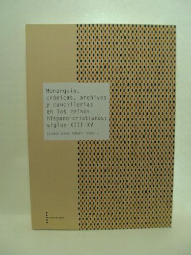 Portada del libro de MONARQUÍA, CRÓNICAS, ARCHIVOS Y CANCILLERÍAS EN LOS REINOS HISPANO-CRISTIANOS: SIGLOS XIII-XV. Colección...