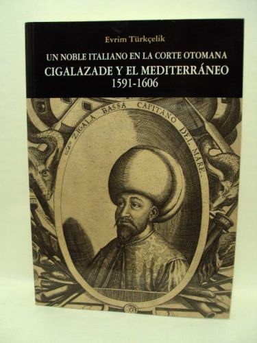 Portada del libro de CIGALAZADE Y EL MEDITERRÁNEO 1591-1606, un noble italiano en la corte Otomana
