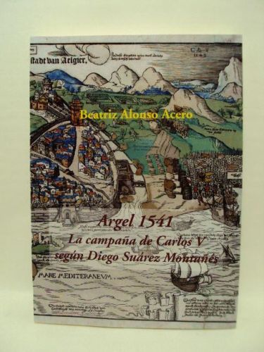 Portada del libro de ARGEL 1541, la campaña de Carlos V según Diego Suárez Montañés