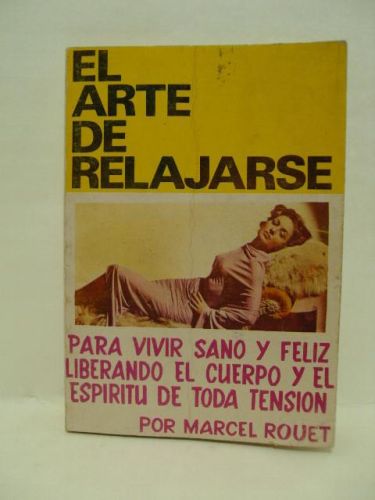 Portada del libro de EL ARTE DE RELAJARSE. PARA VIVIR SANOS Y FELICES LIBERANDO EL CUERPO Y EL ESPIRITO DE TODA TENSIÓN.