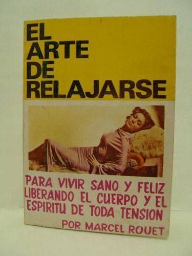 Portada del libro de EL ARTE DE RELAJARSE. PARA VIVIR SANOS Y FELICES LIBERANDO EL CUERPO Y EL ESPIRITO DE TODA TENSIÓN.