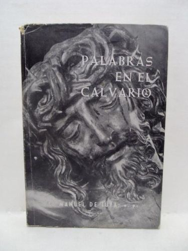 Portada del libro de PALABRAS EN EL CALVARIO. Exposición exege´tica y oratoria de las Siete Palabras