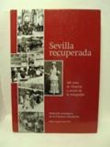 Portada del libro de SEVILLA RECUPERADA. 160 años de historia a través de la fotografía. Selección antológica de la Fototeca...
