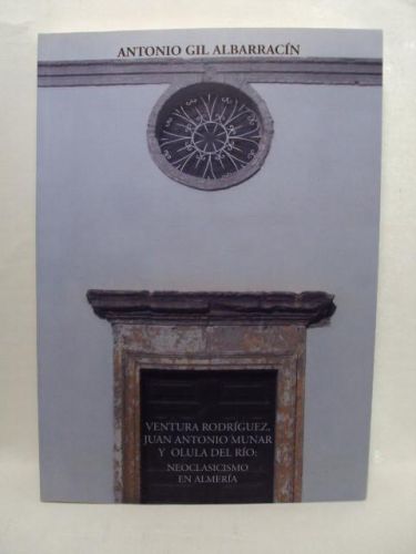 Portada del libro de VENTURA RODRÍGUEZ, JUAN ANTONIO MUNAR Y OLULA DEL RÍO: NEOCLASICISMO EN ALMERÍA
