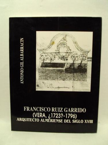 Portada del libro de FRANCISCO RUÍZ GARRIDO (VERA, ¿1723? - 1796). ARQUITECTO ALMERINENSE DEL SIGLO XVIII. ALMERÍA 1992