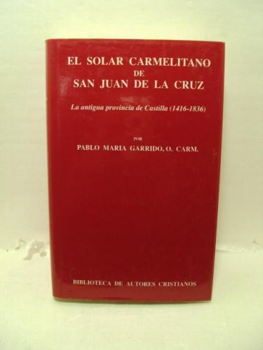 Portada del libro de EL SOLAR CARMELITANO DE SAN JUAN DE LA CRUZ. I: LA ANTIGUA PROVINCIA DE CASTILLA(1416-1836)