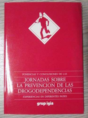 PONENCIAS Y CONCLUSIONES DE LAS JORNADAS SOBRE LA PREVENCIÓN DE LAS DROGODEPENDENCIAS. EXPERIENCIAS EN DIFERENTES PAÍSES.