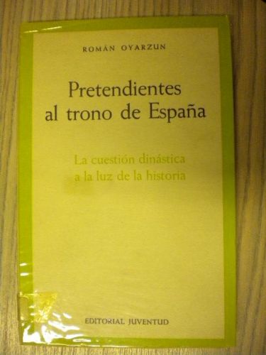 PRETENDIENTES AL TRONO DE ESPAÑA. LA CUESTIÓN DINÁSTICA A LA LUZ DE LA HISTORIA