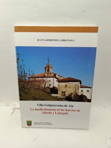 HUELLA HUMANA EN LOS BARRIOS DE ALTZOLA Y LAURGAIN. Villa Guipuzcoana de Aia