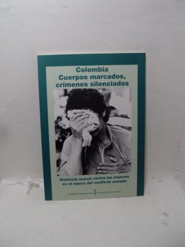 COLOMBIA, CUERPOS MARCADOS, CRÍMENES SILENCIADOS: Violencia sexual contra las mujeres en el marco del conflicto armado.