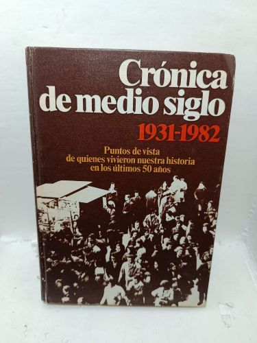 CRÓNICA DE MEDIO SIGLO 1931-1982. MÁS DE CIEN ESPAÑOLES. Puntos de vista de quienes vivieron nuestra historia en los últimos 50 años