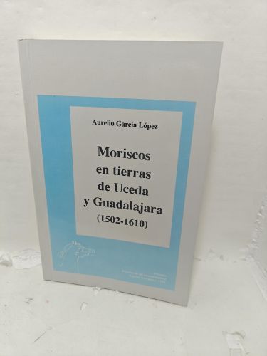 MORISCOS EN TIERRAS DE UCEDA Y GUADALAJARA (1502-1610)