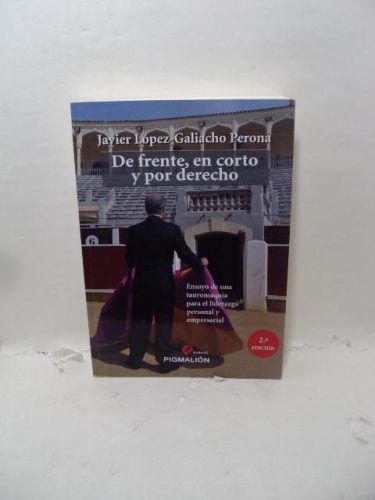 DE FRENTE, EN CORTO Y POR DERECHO : Ensayo de una tauromaquia para el liderazgo personal y empresarial 