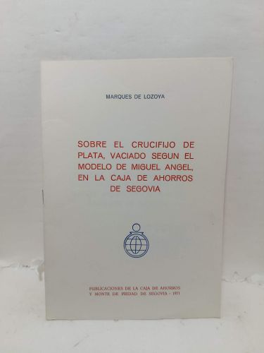 SOBRE EL CRUCIFIJO DE PLATA, VACIADO SEGÚN EL MODELO DE MIGUEL ÁNGEL, EN LA CAJA DE AHORROS DE SEGOVIA