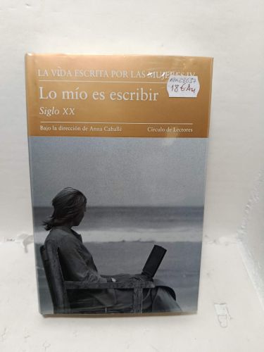 LA VIDA ESCRITA POR LAS MUJERES. 
Lo mío es escribir