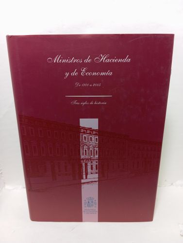 MINISTROS DE HACIENDA Y DE ECONOMÍA. De 1700 a 2005. Tres siglos de historia