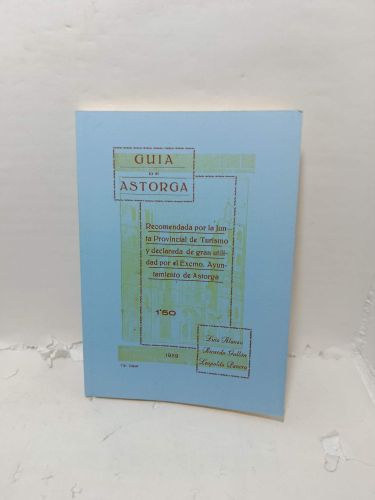 GUÍA DE ASTORGA. Recomendada por la Junta Provincial de Turismo y declaradade gran utilidad por el Excmo. Ayuntamiento de Atorga