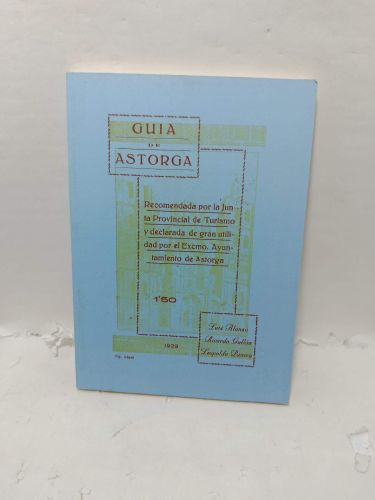 GUÍA DE ASTORGA. Recomendada por la Junta Provincial de Turismo y declaradade gran utilidad por el Excmo. Ayuntamiento de Atorga