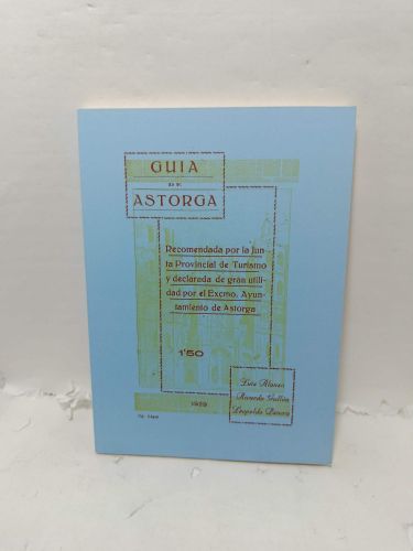 GUÍA DE ASTORGA. Recomendada por la Junta Provincial de Turismo y declaradade gran utilidad por el Excmo. Ayuntamiento de Atorga