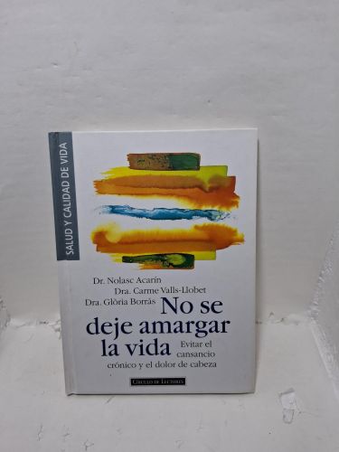 NO SE DEJE AMARGAR LA VIDA.
Evitar el cansancio crónico y el dolor de cabeza.