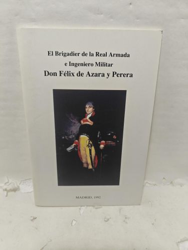 EL BRIGADIER DE LA REAL ARMADA E INGENIERO MILITAR DON FÉLIX DE AZARA Y PERERA