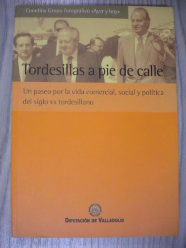Portada del libro de TORDESILLAS A PIE DE CALLE. UN PASEO POR LA VIDA COMERCIAL, SOCIAL Y POLÍTICA DEL SIGLO XX TORDESILLAS
